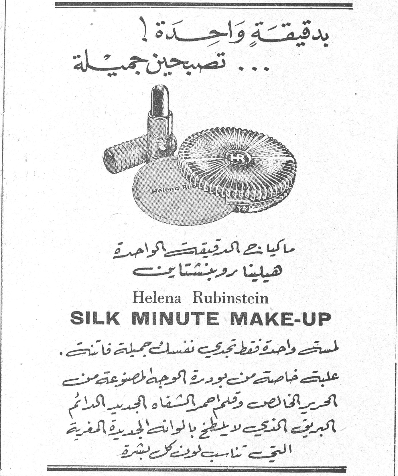 بدقيقة واحدة!
... تصبحين جميلة
ماكياج الدقيقة الواحدة
هيلينا روبنشتاين
Helena Rubinstein
SILK MINUTE MAKE-UP
لمسة واحدة فقط تجدي نفسك جميلة فاتنة.
علبتي خاصة من بودرة الوجه المصنوعة من الحرير الخالص وقلم أحمر الشفاه الجديد الدائم البريق الذي لا يسلخ بألوانه الجديدة المغرية التي تناسب لون كل بشرة.
بدقيقة واحدة تصبحين جميلة
