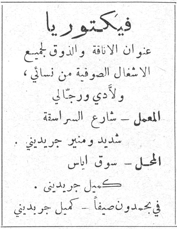 فيكتوريا فيكتوريا عنوان الانافة والذوق لجميع الاشغال الصوفية من نسائي ، ولأدي ورجّالي المعمل - شارع السراسقة شديد ومنير جريديني . المحل - سوق اياس كميل جريديني . في بحمدون صيفاً - كميل جريديني