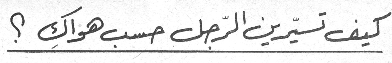 كيف تسيّرين الرجل حسب هواكِ ؟