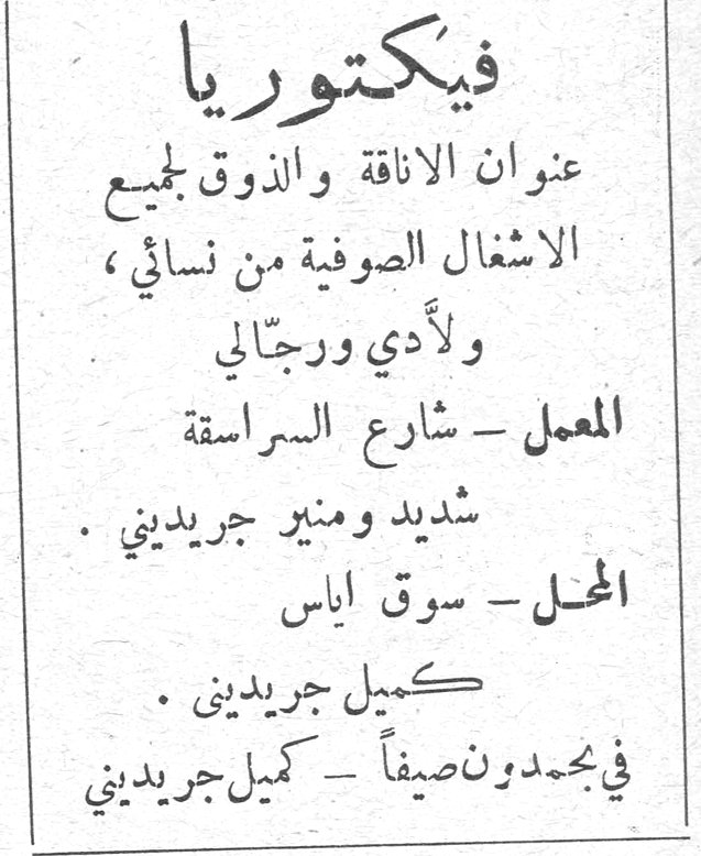 فيكتوريا فيكتوريا عنوان الاناقة والذوق لجميع الاشغال الصوفية من نسائي ، ولأدي ورجالي المعمل - شارع السراسقة شديد ومنير جريديني . المحل - سوق اياس كميل جريديني . في بحمدون صيفاً - كميل جريديني