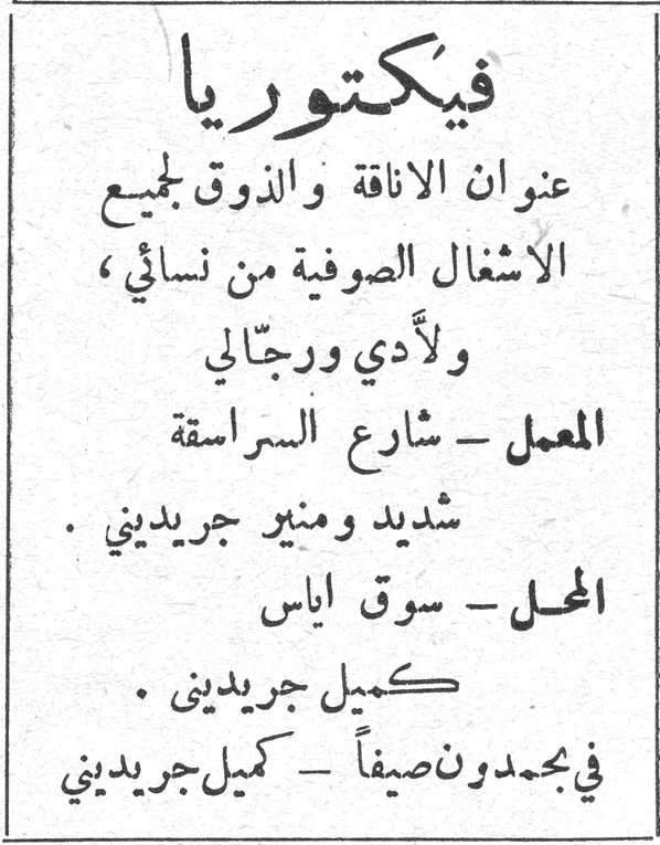 فيكتوريا عنوان الاناقة والذوق لجميع الاشغال الصوفية من نسائي ، ولأدي ورجالي المعمل - شارع السراسقة شديد ومنير جريديني . المحل - سوق اياس كميل جريديني . في بحمدون صيفاً - كميل جريديني فيكتوريا