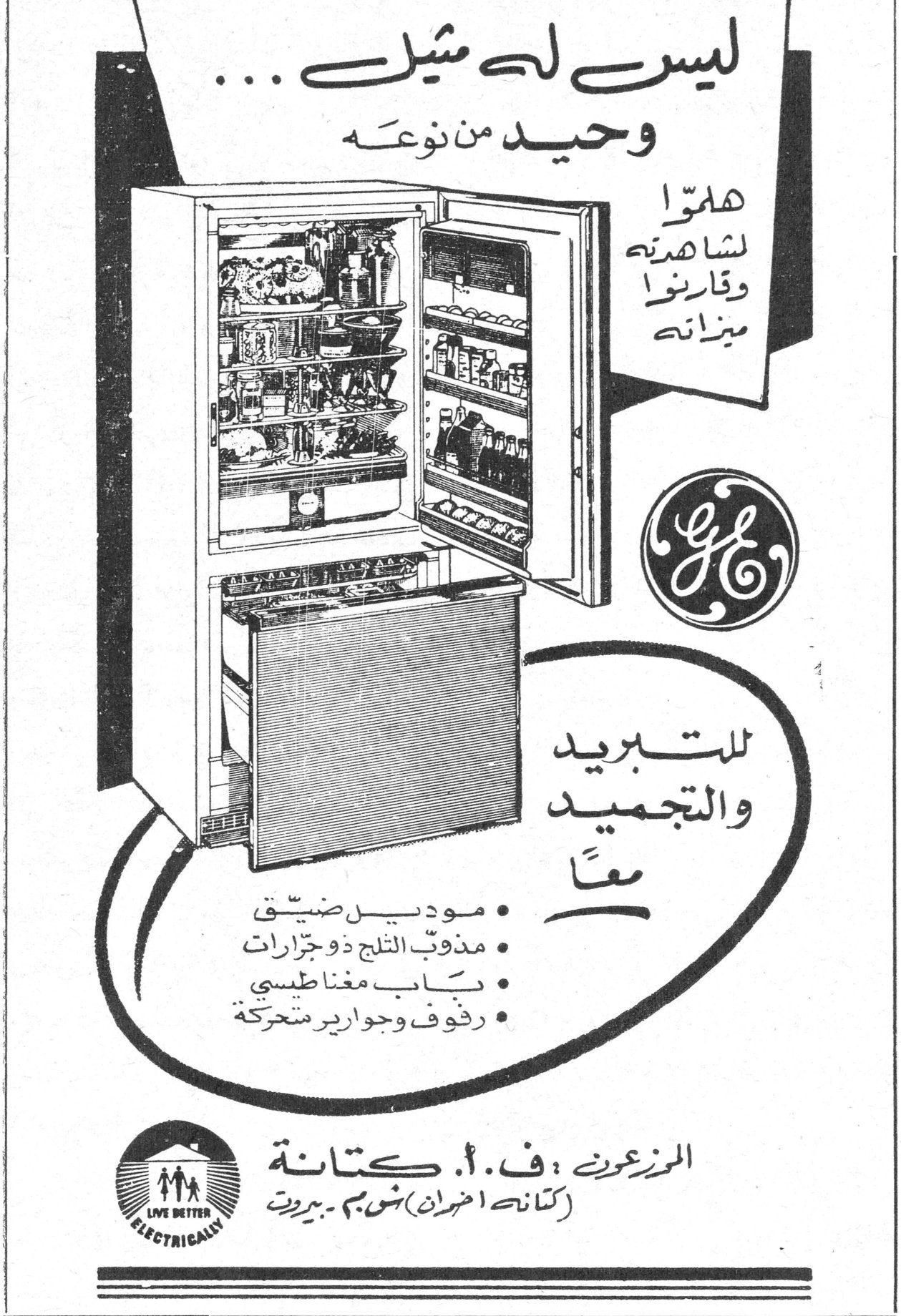 ليس له مثيل... وحيد من نوعه هلموا لمشاهدته وقارنوا ميزاته GE للتبريد والتجميد معاً • موديل ضيّق • مذوّب الثلج ذو جرارات • باب مغناطيسي • رفوف وجوارير متحركة الموزعون: ف. أ. كتانة (كتانة اخوان) شي. م. - بيروت LIVE BETTER ELECTRICALLY